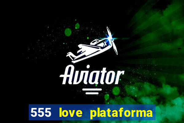 555 love plataforma de jogos